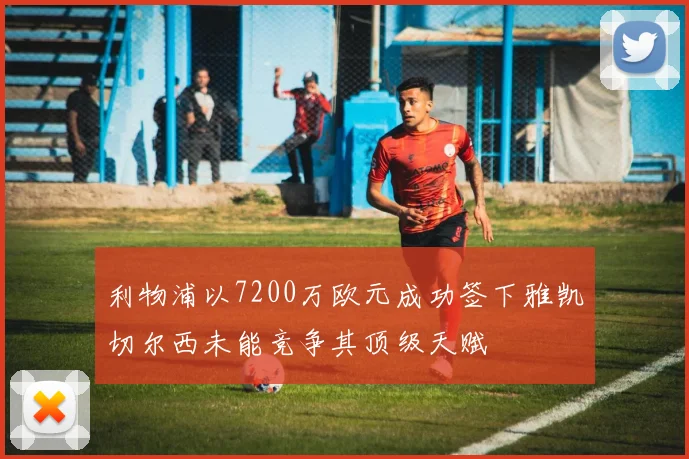 利物浦以7200万欧元成功签下雅凯切尔西未能竞争其顶级天赋